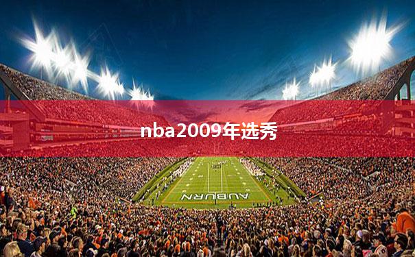 nba2009年选秀【nba2009年选秀顺位】